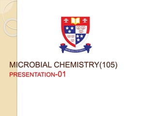 MICROBIAL CHEMISTRY(105)
PRESENTATION-01
 