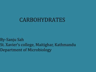 CARBOHYDRATES
By-Sanju Sah
St. Xavier’s college, Maitighar, Kathmandu
Department of Microbiology
 