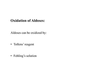 Oxidation of Aldoses:
Aldoses can be oxidized by:
• Tollens’ reagent
• Fehling’s solution
 
