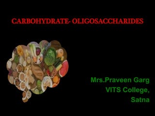 Mrs.Praveen Garg
VITS College,
Satna
CARBOHYDRATE- OLIGOSACCHARIDES
 