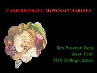 CARBOHYDRATE- MONOSACCHARIDES
Mrs.Praveen Garg
Asst. Prof.
VITS College, Satna
 