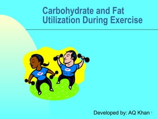 1
Carbohydrate and Fat
Utilization During Exercise
Developed by: AQ Khan
 