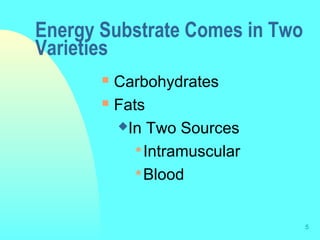 5
Energy Substrate Comes in Two
Varieties
 Carbohydrates
 Fats
In Two Sources
Intramuscular
Blood
 