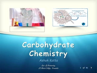 1 of 91
Carbohydrate
Chemistry
Ashok Katta
Dept. Of Biochemistry,
DS Medical College, Perambalur
 