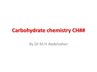 Carbohydrate chemistry CH##
By Dr M.H Abdelzaher
 