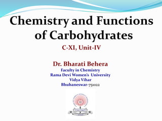 Chemistry and Functions
of Carbohydrates
C-XI, Unit-IV
Dr. Bharati Behera
Faculty in Chemistry
Rama Devi Women’s University
Vidya Vihar
Bhubaneswar-751022
 