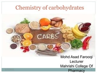 Chemistry of carbohydrates
Mohd Asad Farooqi
Lecturer
Mahrishi College Of
Pharmacy1/7/2021 1
 