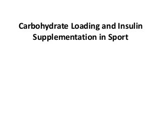 Carbohydrate Loading and Insulin
Supplementation in Sport
 