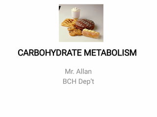 CARBOHYDRATE METABOLISM
Mr. Allan
BCH Dep’t
 