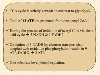 • TCA cycle is strictly aerobic in contrast to glycolysis.
• Total of 12 ATP are produced from one acetyl CoA : During th...