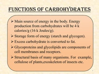 FUNCTIONS OF CARBOHYDRATES
 Main source of energy in the body. Energy
production from carbohydrates will be 4 k
calories/...