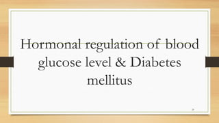 Hormonal regulation of blood
glucose level & Diabetes
mellitus
29
 