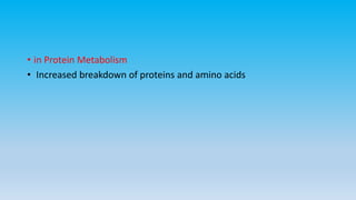 • in Protein Metabolism
• Increased breakdown of proteins and amino acids
 