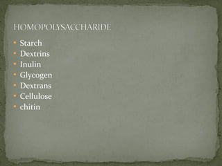  Starch
 Dextrins
 Inulin
 Glycogen
 Dextrans
 Cellulose
 chitin
 