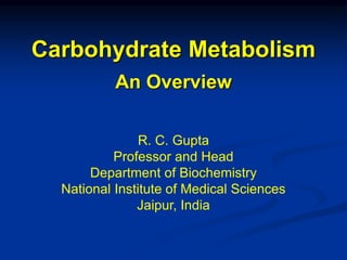R. C. Gupta
Professor and Head
Department of Biochemistry
National Institute of Medical Sciences
Jaipur, India
Carbohydrate Metabolism
An Overview
 