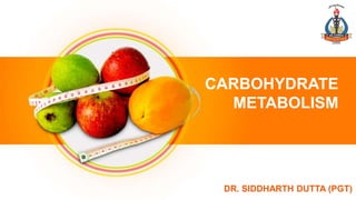 DR. SIDDHARTH DUTTA (PGT)
CARBOHYDRATE
METABOLISM
 