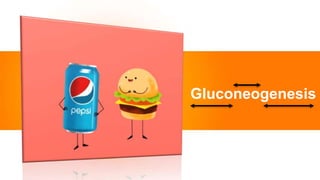 Gluconeogenesis
 