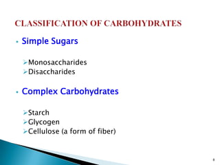  Simple Sugars
Monosaccharides
Disaccharides
 Complex Carbohydrates
Starch
Glycogen
Cellulose (a form of fiber)
8
 