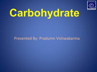 Carbohydrate
Presented By- Pradumn Vishwakarma
 