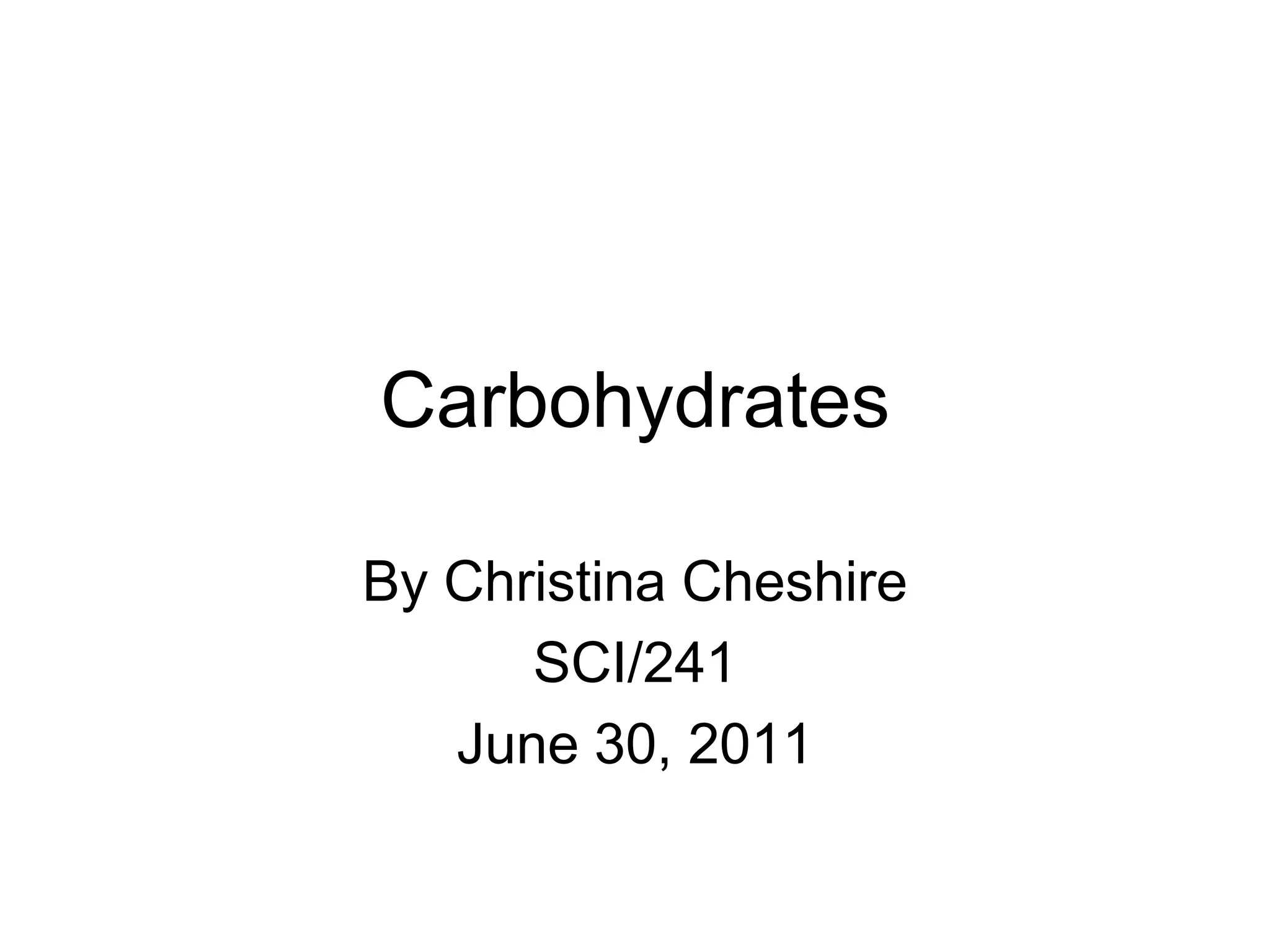 CarbohydratesBy Christina CheshireSCI/241June 30, 2011