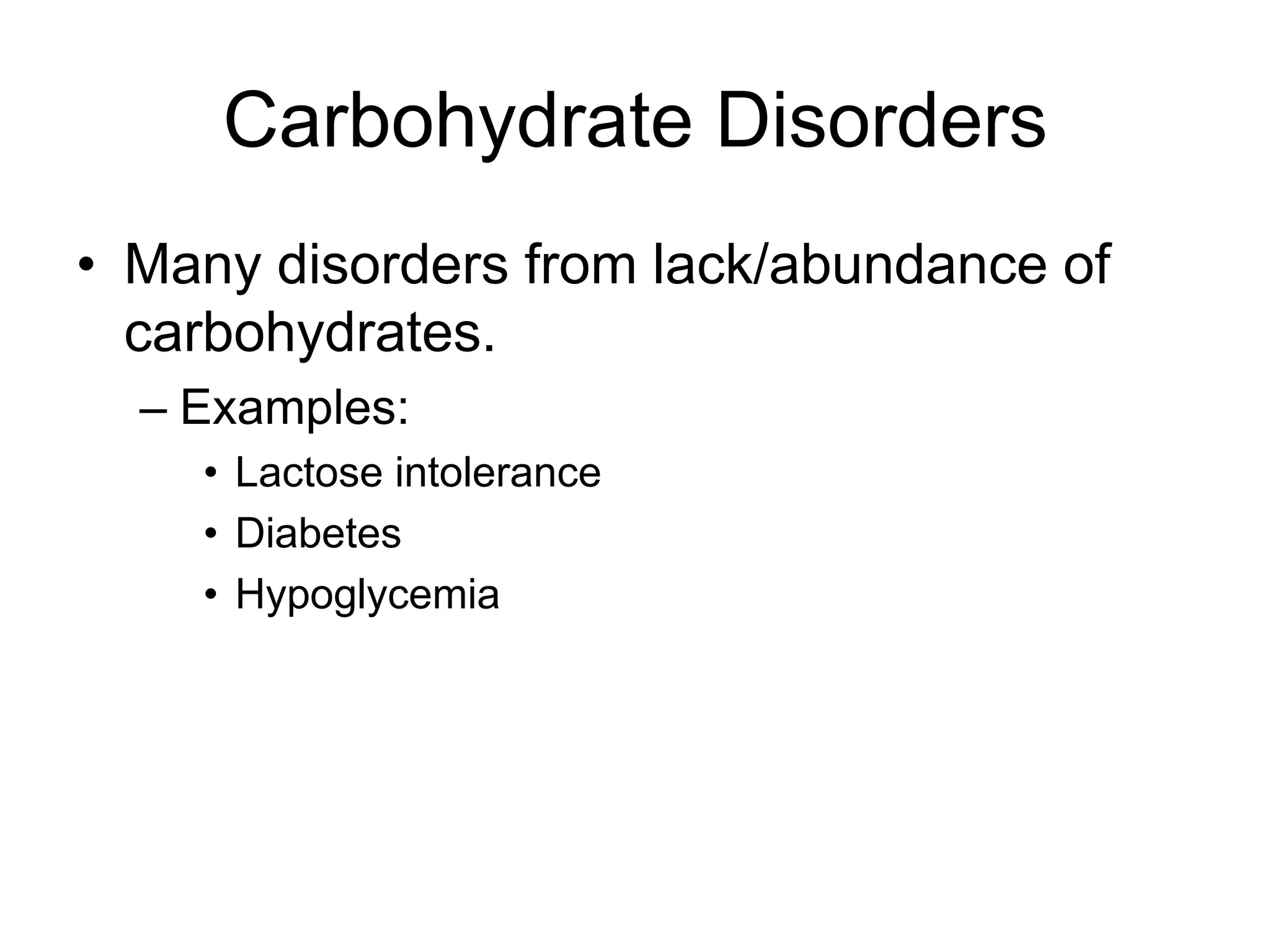 Carbohydrate DisordersMany disorders from lack/abundance of carbohydrates. Examples:Lactose intoleranceDiabetesHypoglycemia