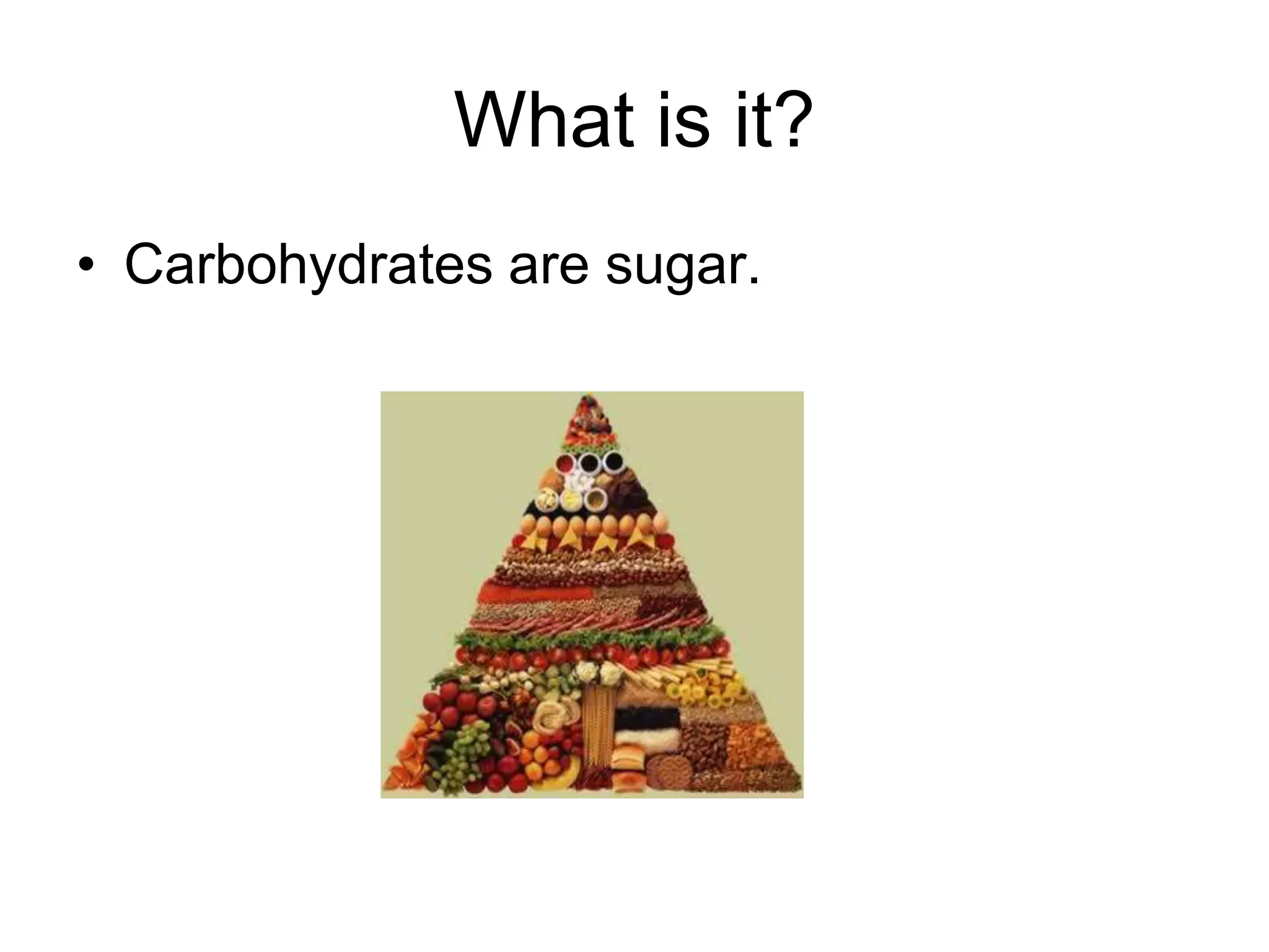 What is it?Carbohydrates are sugar.