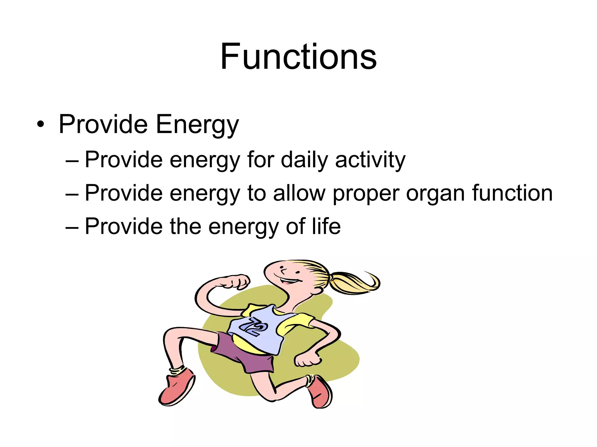 FunctionsProvide Energy Provide energy for daily activityProvide energy to allow proper organ functionProvide the energy of life