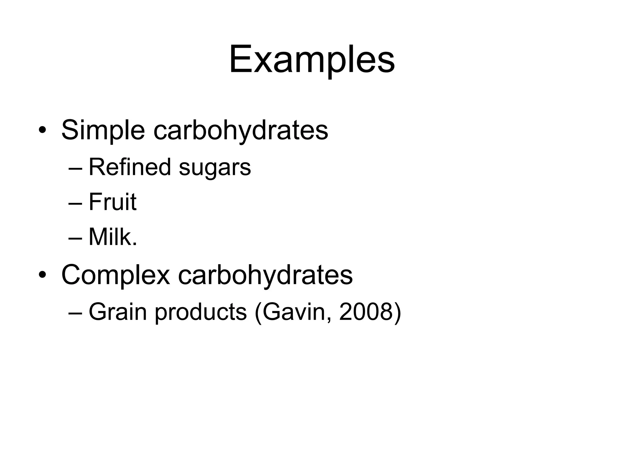 ExamplesSimple carbohydratesRefined sugarsFruit Milk. Complex carbohydratesGrain products (Gavin, 2008)