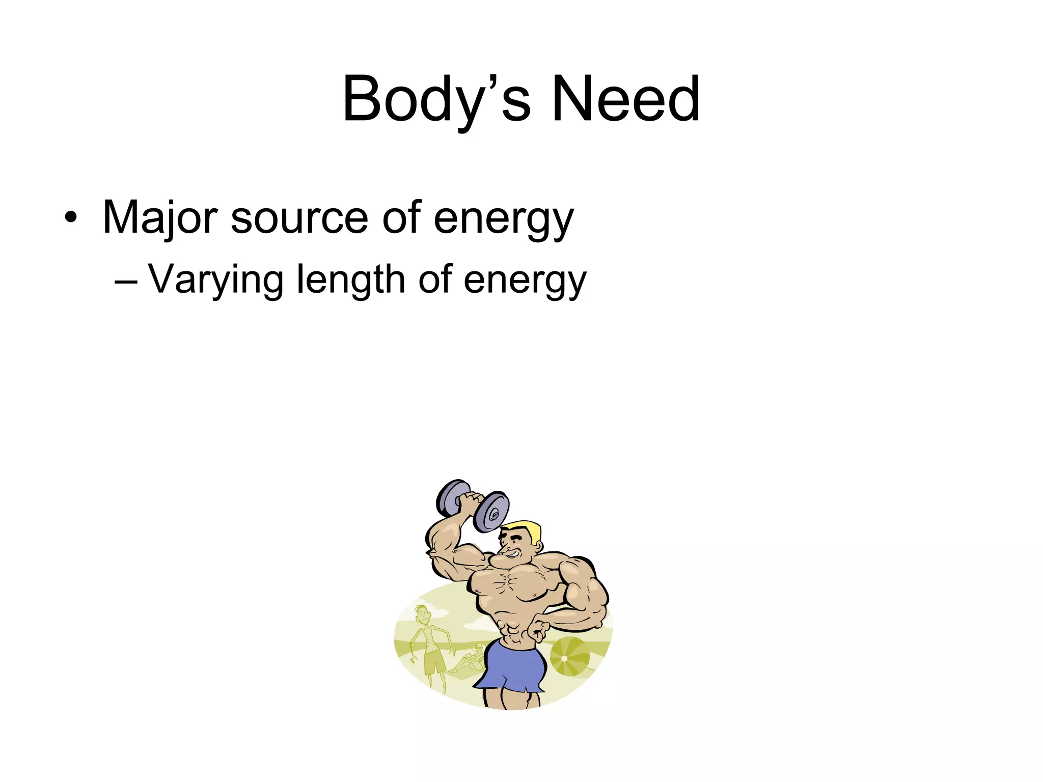 Body’s Need Major source of energyVarying length of energy