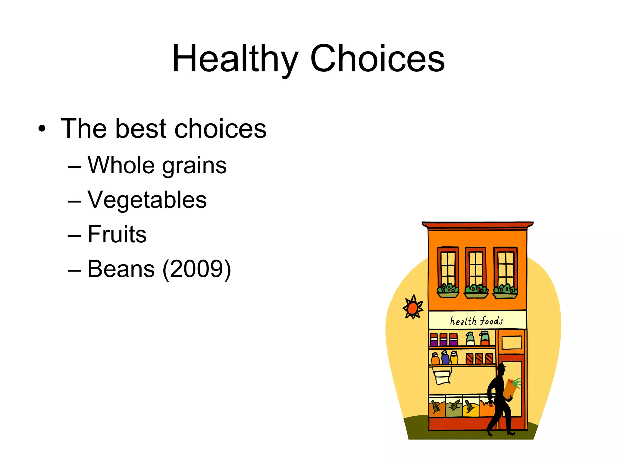 Healthy ChoicesThe best choicesWhole grainsVegetablesFruits Beans (2009)