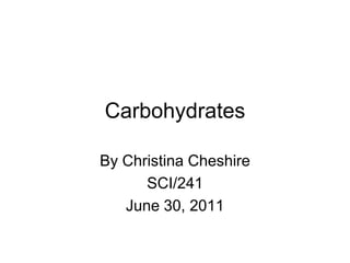 Carbohydrates By Christina Cheshire SCI/241 June 30, 2011 