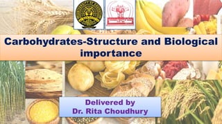 Carbohydrates-Structure and Biological
importance
Delivered by
Dr. Rita Choudhury
 