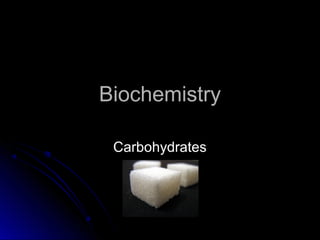 BiochemistryBiochemistry
CarbohydratesCarbohydrates
 