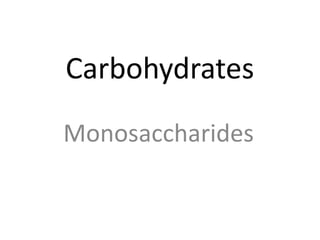 Carbohydrates
Monosaccharides
 