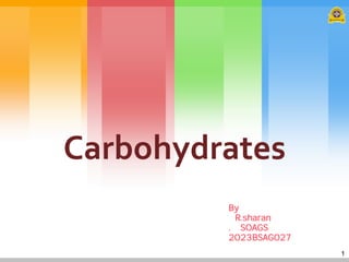 1
Carbohydrates
By
R.sharan
. SOAGS
2023BSAG027
 