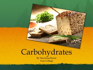Carbohydrates By DeeAnna Ryant Axia College 