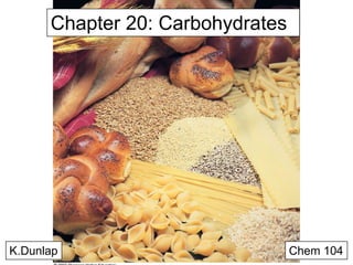 Chapter 20: Carbohydrates

K.Dunlap

Chem 104

 