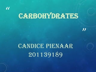 “

CARBOHYDRATES

”
CANDICE PIENAAR
201139189

 
