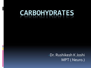 CARBOHYDRATES
-Dr. Rushikesh K Joshi
MPT ( Neuro.)
 
