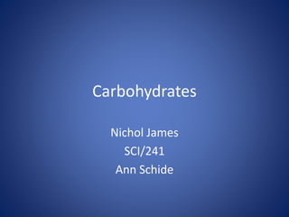 Carbohydrates
Nichol James
SCI/241
Ann Schide
 