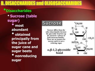 B. DISACCHARIDES and OLIGOSACCHARIDES
•Disaccharides
•Sucrose (table
sugar)
•most
abundant
•obtained
principally from
the juice of
sugar cane and
sugar beets
•nonreducing
sugar
 