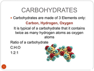 CARBOHYDRATES
 Carbohydrates are made of 3 Elements only:
Carbon, Hydrogen, Oxygen
It is typical of a carbohydrate that it contains
twice as many hydrogen atoms as oxygen
atoms
Ratio of a carbohydrate
C:H:O
1:2:1
1
 