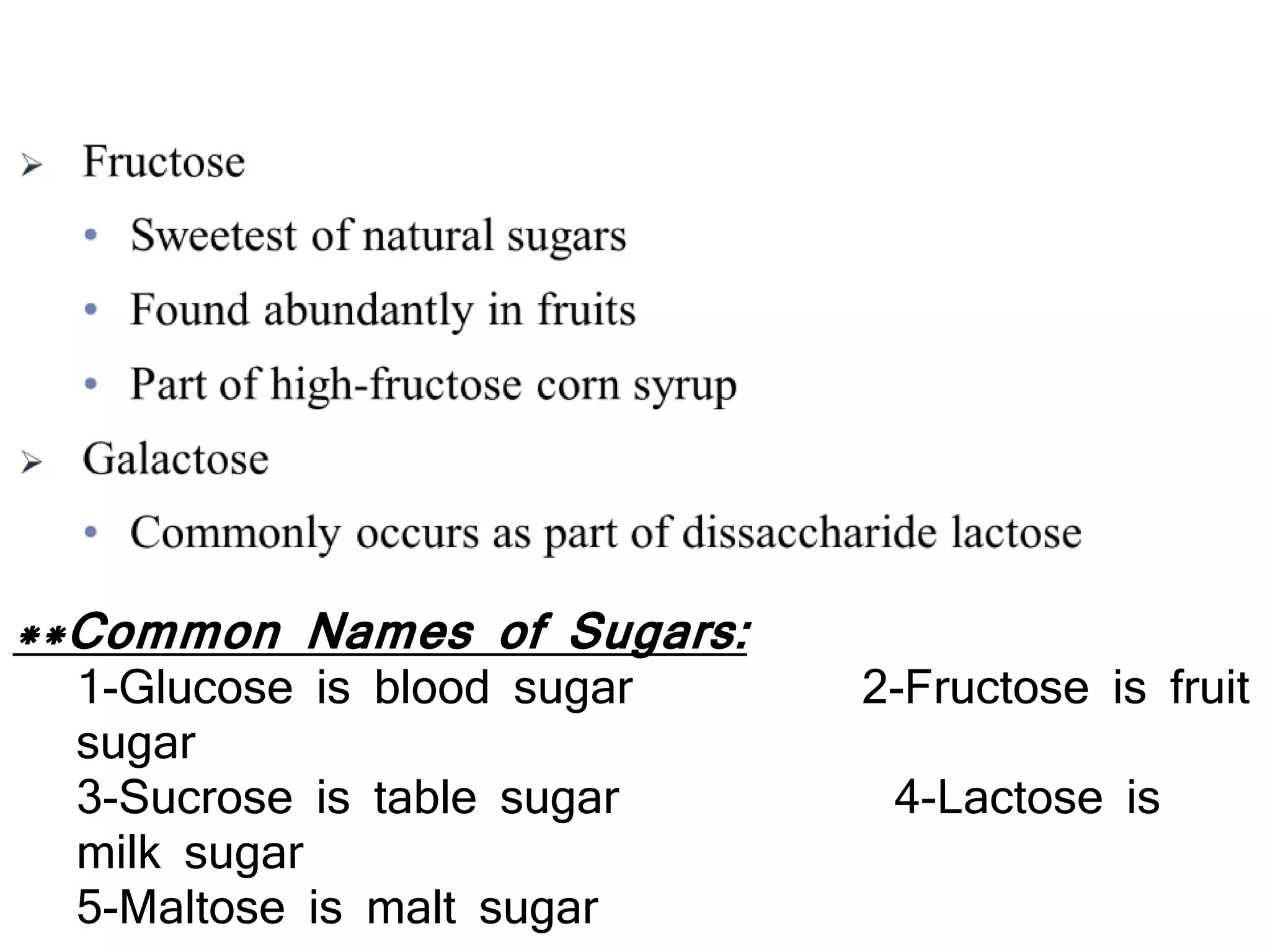 **Common Names of Sugars:
1-Glucose is blood sugar 2-Fructose is fruit
sugar
3-Sucrose is table sugar 4-Lactose is
milk sugar
5-Maltose is malt sugar
 