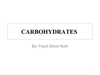 CARBOHYDRATES
By: Payal Desai Naik
1
 