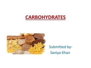 CARBOHYDRATES
Submitted by-
Saniya Khan
 