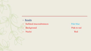 – Results
– Sulfated mucosubstances Pale blue
– Background Pink to red
– Nuclei Red
 