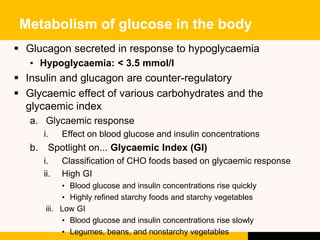 Metabolism of glucose in the body
 Glucagon secreted in response to hypoglycaemia
• Hypoglycaemia: < 3.5 mmol/l
 Insulin...