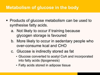 Metabolism of glucose in the body
 Products of glucose metabolism can be used to
synthesise fatty acids.
a. Not likely to...