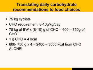 Translating daily carbohydrate
recommendations to food choices
 75 kg cyclists
 CHO requirement: 8-10g/kg/day
 75 kg of...