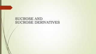 SUCROSE AND
SUCROSE DERIVATIVES
 